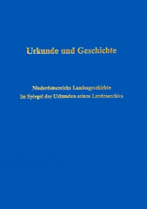 Urkunde und Geschichte : Niederösterreichs Landesgeschichte im Spiegel der Urkunden des Landesarchivs