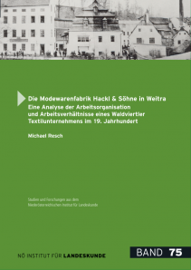 Michael Resch, Die Modewarenfabrik Hackl & Söhne in Weitra. Eine Analyse der Arbeitsorganisation und Arbeitsverhältnisse eines Waldviertler Textilunternehmens im 19. Jahrhundert